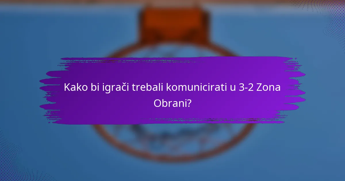 Kako bi igrači trebali komunicirati u 3-2 Zona Obrani?