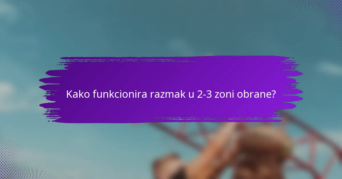 Kako funkcionira razmak u 2-3 zoni obrane?