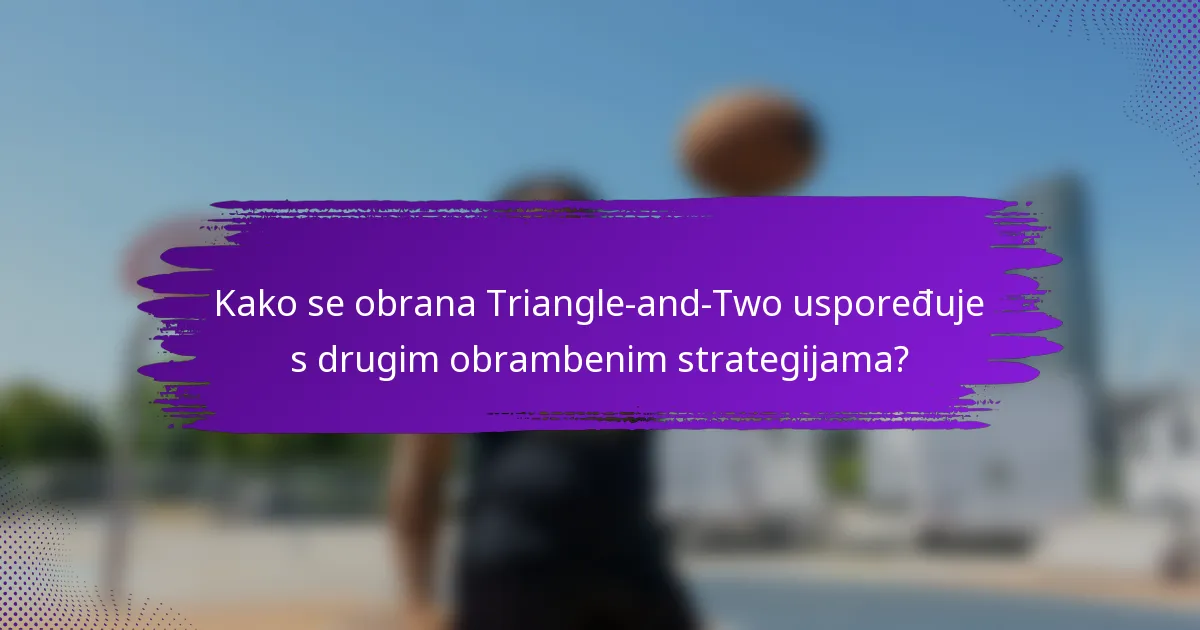 Kako se obrana Triangle-and-Two uspoređuje s drugim obrambenim strategijama?