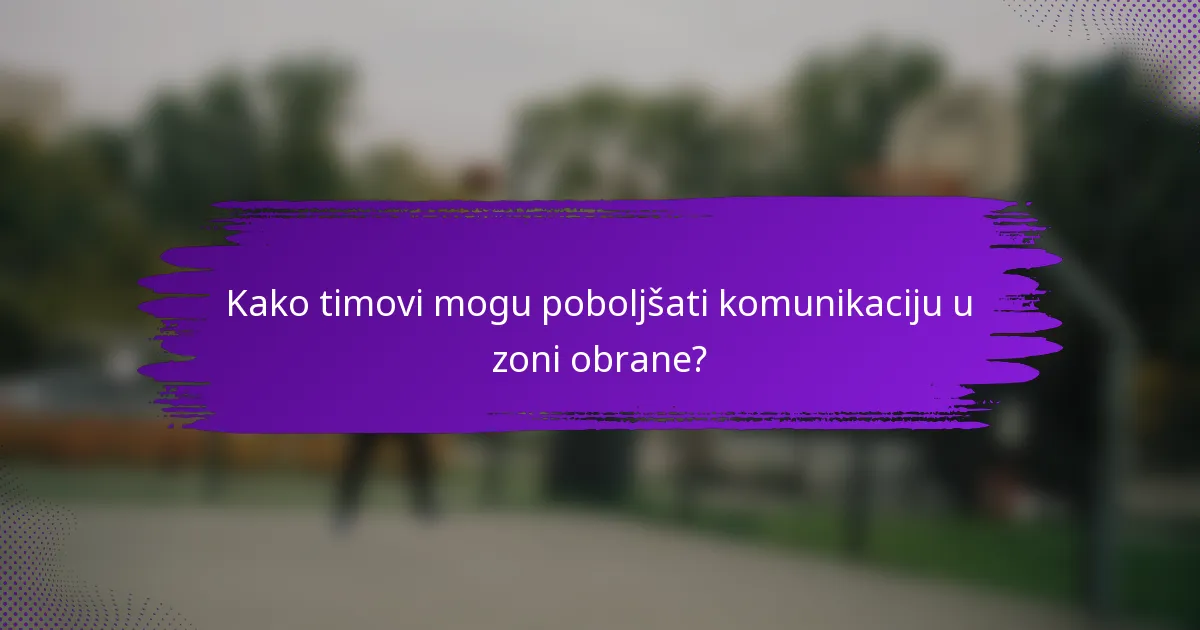 Kako timovi mogu poboljšati komunikaciju u zoni obrane?