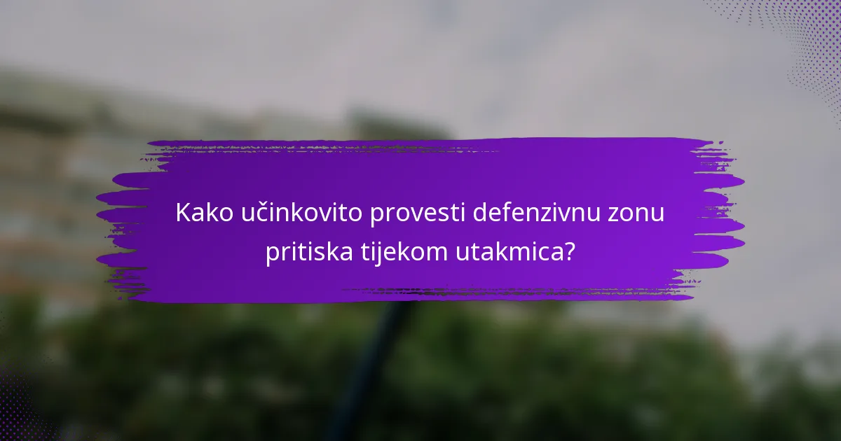 Kako učinkovito provesti defenzivnu zonu pritiska tijekom utakmica?