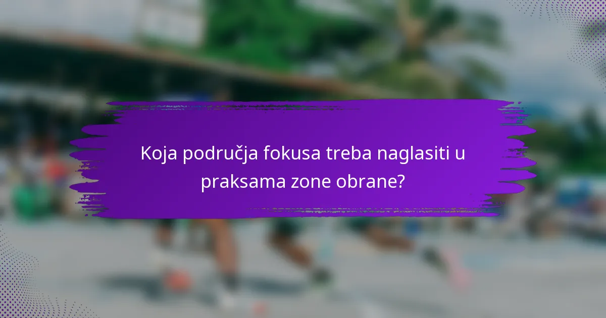 Koja područja fokusa treba naglasiti u praksama zone obrane?