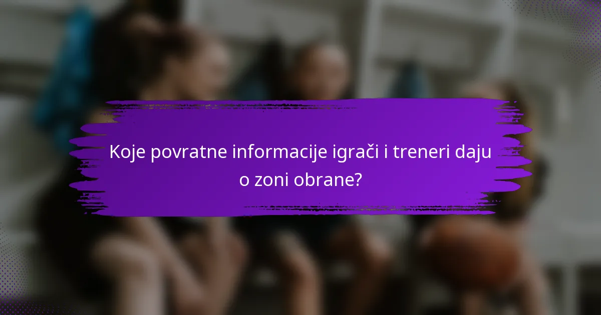 Koje povratne informacije igrači i treneri daju o zoni obrane?
