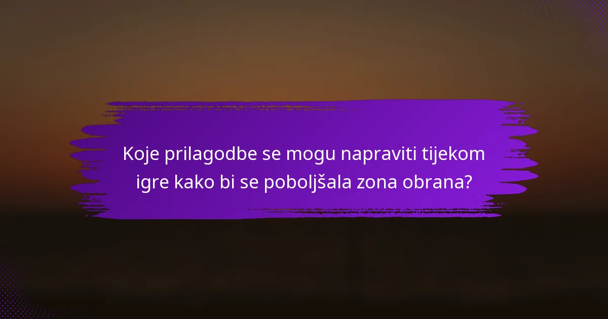 Koje prilagodbe se mogu napraviti tijekom igre kako bi se poboljšala zona obrana?