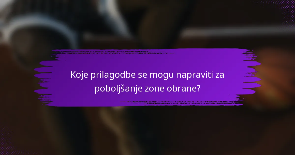 Koje prilagodbe se mogu napraviti za poboljšanje zone obrane?