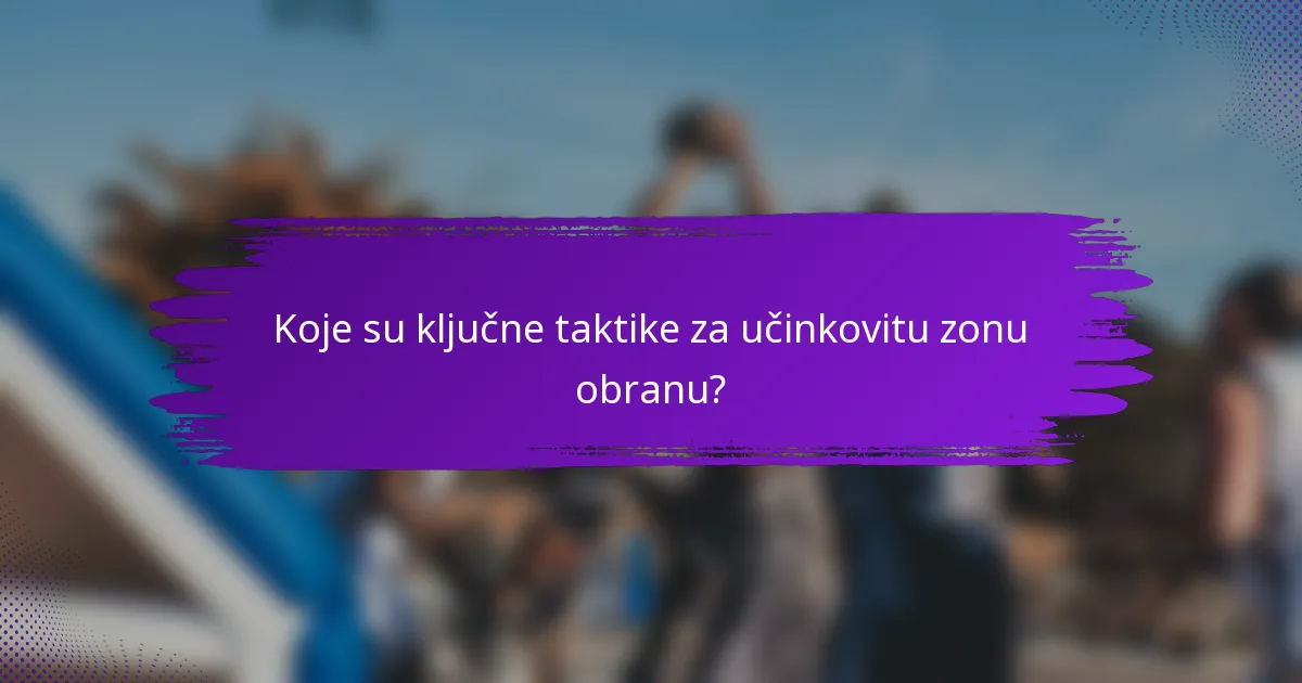 Koje su ključne taktike za učinkovitu zonu obranu?