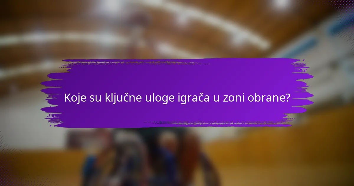 Koje su ključne uloge igrača u zoni obrane?