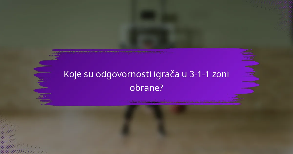 Koje su odgovornosti igrača u 3-1-1 zoni obrane?