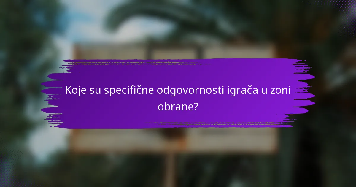 Koje su specifične odgovornosti igrača u zoni obrane?