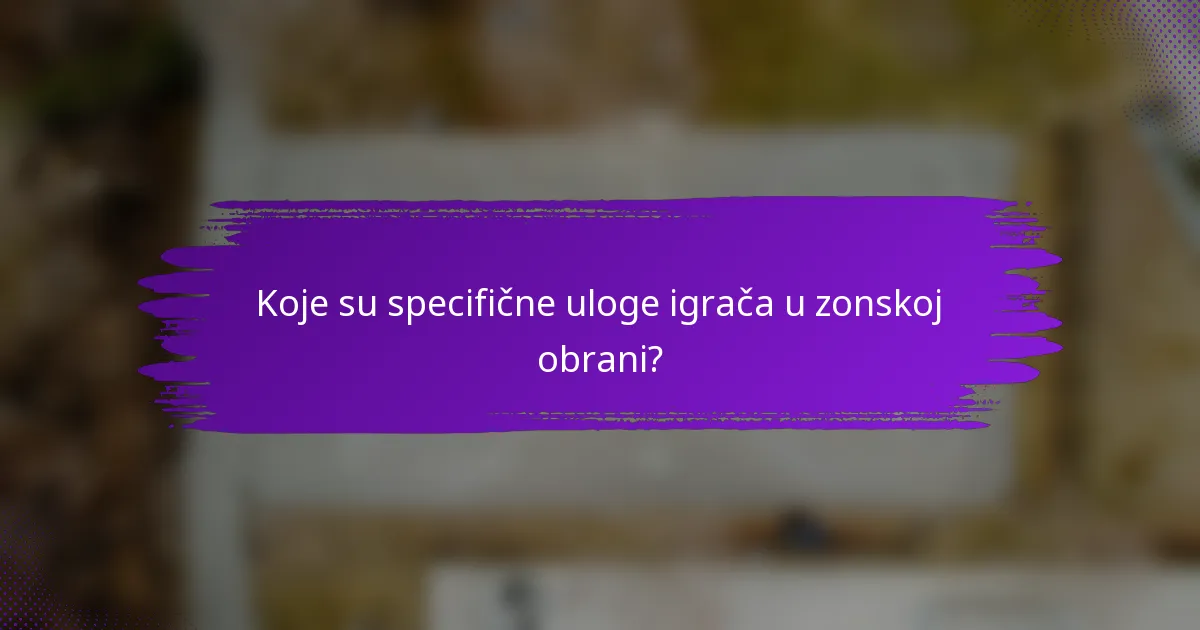 Koje su specifične uloge igrača u zonskoj obrani?