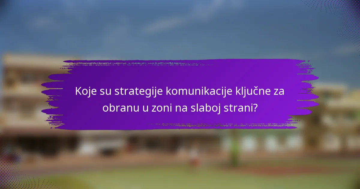 Koje su strategije komunikacije ključne za obranu u zoni na slaboj strani?