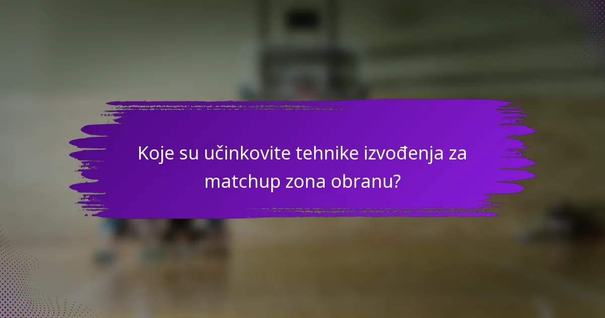 Koje su učinkovite tehnike izvođenja za matchup zona obranu?