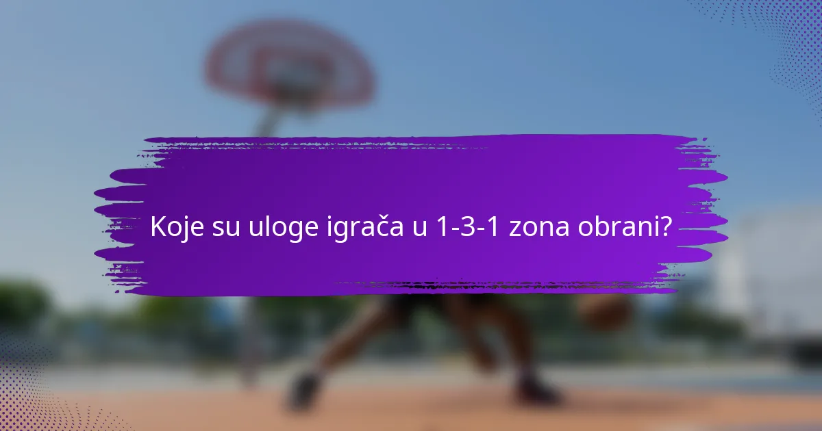 Koje su uloge igrača u 1-3-1 zona obrani?