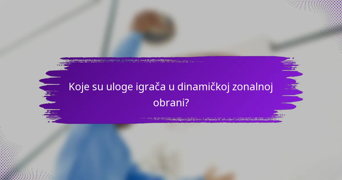 Koje su uloge igrača u dinamičkoj zonalnoj obrani?