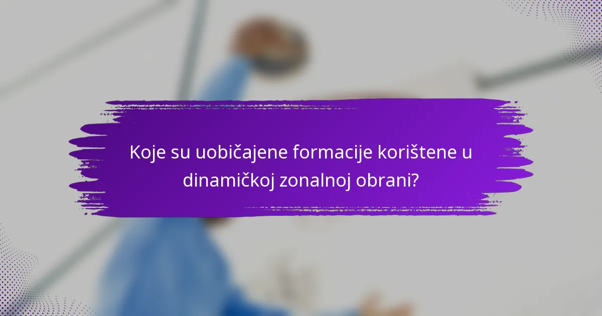Koje su uobičajene formacije korištene u dinamičkoj zonalnoj obrani?