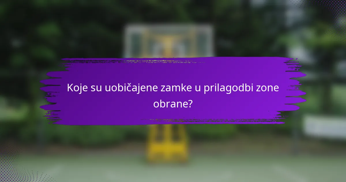 Koje su uobičajene zamke u prilagodbi zone obrane?