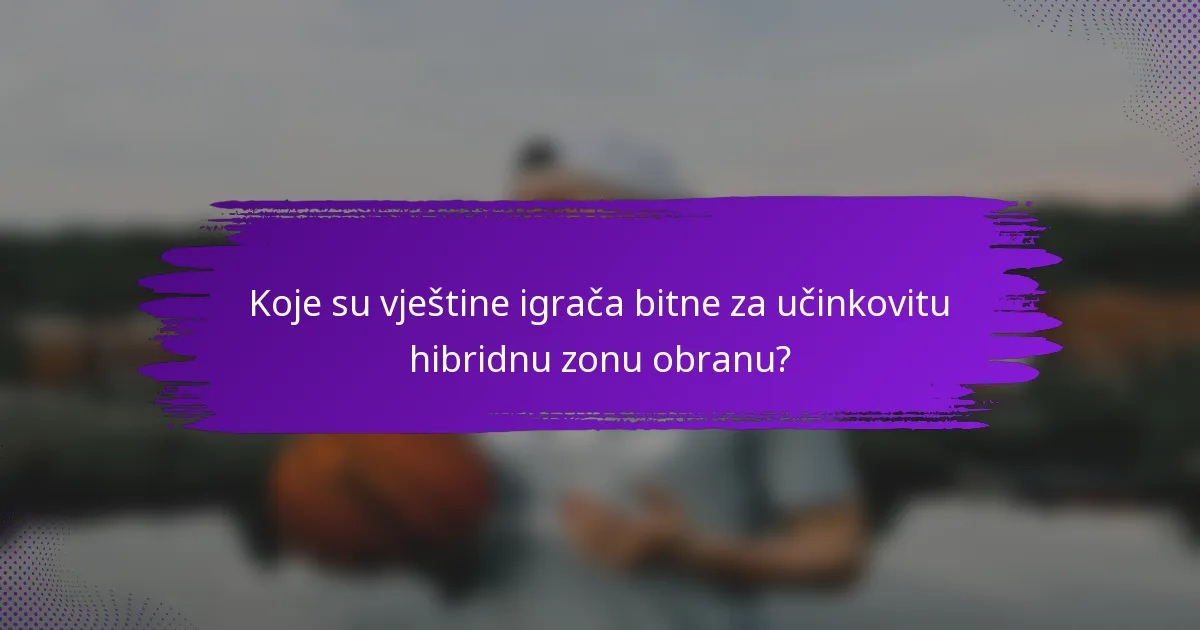 Koje su vještine igrača bitne za učinkovitu hibridnu zonu obranu?